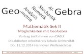 Mathematik Sek II Möglichkeiten mit GeoGebra Vortrag im Rahmen von DASU Didaktischer Arbeitskreis Schule-Universität Do. 11.12.2014 Hannover Welfenschloss.