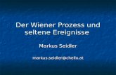 Der Wiener Prozess und seltene Ereignisse Markus Seidler markus.seidler@chello.at.