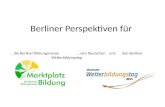 Berliner Perspektiven für … die Berliner Bildungsmesse … den Deutschen und den Berliner Weiterbildungstag.