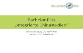 Bachelor Plus „Integrierte Chinastudien“ Infoveranstaltung Do, 02.07.2015 Raum K 25 11 Silberlaube 1.