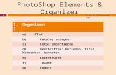 PhotoShop Elements & Organizer 1.)Organizer: a) Pfad b) Katalog anlegen c) Fotos importieren d) Beschriften: Personen, Titel, Kommentar, bewerten e) Korrekturen