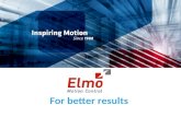 For better results. Daten zu Elmo Gegründet im Jahr 1988 Entwicklung und Fertigung von hochwertiger Antriebstechnik: Über 250 Mitarbeiter, davon mehr.