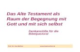 Das Alte Testament als Raum der Begegnung mit Gott und mit sich selbst Prof. Dr. Ilse Müllner Denkanstöße für die Bibelpastoral.