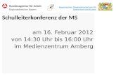 Bayerisches Staatsministerium für Unterricht und Kultus Schulleiterkonferenz der MS am 16. Februar 2012 von 14:30 Uhr bis 16:00 Uhr im Medienzentrum Amberg.