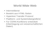 World Wide Web Internetdienst Besteht aus HTML-Seiten Hypertext Transfer Protocol Plattform- und Systemübergreifend Für CERN-Konferenz entwickelt (Übertragung