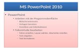 MS PowerPoint 2010 PowerPoint Arbeiten mit der Programmoberfl¤che ï€­ Bildschirmelemente ï€­ Vorlagen benutzen ï€­ Ansichten und Arbeitsebenen Folieninhalte