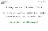 E-Tag 2014 E-Tag am 29. Oktober 2014 Selbstevaluation 2012 bis 2014 „Gesundheit und Prävention“ Herzlich willkommen!