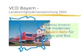 VCD Bayern - Landesmitgliederversammlung 2001 Matthias Striebich: Ein modernes Bayern-Netz für Bahn und Bus.