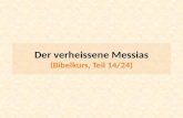 Der verheissene Messias (Bibelkurs, Teil 14/24). Lk 24,25: Und er [= Jesus] sprach zu ihnen: O ihr Unverständigen, wie ist doch euer Herz träge, zu glauben.