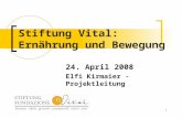 1 Stiftung Vital: Ernährung und Bewegung 24. April 2008 Elfi Kirmaier - Projektleitung.