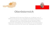 Oberösterreich Oberösterreich ist mit einer Fläche von 11.982 km² und 1,4 Millionen Einwohnern das viertgrößte Bundesland Österreichs. Es grenzt an Bayern.