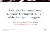 1 Religiöse Patienten und säkulare Therapeuten – ein ethisches Spannungsfeld Prof. Dr. med. Samuel Pfeifer, Riehen Evang. Hochschule Tabor, Marburg.