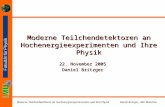Daniel Britzger, LMU MünchenModerne Teilchendetektoren an Hochenergieexperiementen und Ihre Physik Moderne Teilchendetektoren an Hochenergieexperimenten.