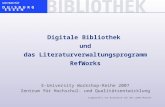 Digitale Bibliothek und das Literaturverwaltungsprogramm RefWorks E-University Workshop-Reihe 2007 Zentrum für Hochschul- und Qualitätsentwicklung vorgestellt.