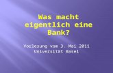 Vorlesung vom 3. Mai 2011 Universität Basel.  Ihr werdet erfahren, was eine Bank tut.  Ihr werdet auch erfahren, was ein Zins ist.  Und dann werdet.