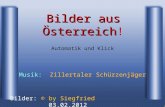 1 Bilder aus Österreich Bilder aus Österreich! Bilder: © by Siegfried 03.02.2012 Automatik und Klick Musik: Zillertaler Schürzenjäger.