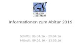 Informationen zum Abitur 2016 Schrftl.: 06.04.16 – 29.04.16 Mündl.: 09.05.16 – 13.05.16.
