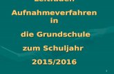 Leitfaden Aufnahmeverfahren in die Grundschule zum Schuljahr 2015/2016 1.