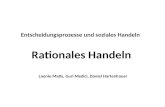 Entscheidungsprozesse und soziales Handeln Rationales Handeln Loenie Matis, Guri Medici, Daniel Hartenhauer.