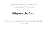 Seminar: Grundlagen der Sozialtheorie Seminarleitung: Prof. Dr. Rössel Körperschaften ReferentInnen: Dragana Savic, Manuel Friderich & Olga Egli 27. Juni.