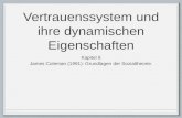 Vertrauenssystem und ihre dynamischen Eigenschaften Kapitel 8 James Coleman (1991): Grundlagen der Sozialtheorie. 1 08.04.13.