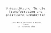 Unterstützung für die Transformation und politische Demokratie Anna-Maria Dachowski & Annina Singer 18. November 2008.