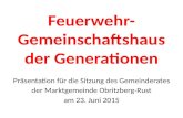 Feuerwehr- Gemeinschaftshaus der Generationen Präsentation für die Sitzung des Gemeinderates der Marktgemeinde Obritzberg-Rust am 23. Juni 2015.