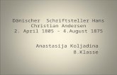 Dänischer Schriftsteller Hans Christian Andersen 2. April 1805 - 4.August 1875 Anastasija Koljadina 8.Klasse.