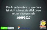 OOP 2017 - Von Experimenten zu sprechen ist nicht schwer, sie effektiv zu nutzen dagegen sehr