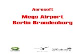 Mega Airport Berlin-Brandenburg - · PDF fileAerosoft Mega Airport Berlin Brandenburg 1.00 Page 4 URHEBERRECHTE UND DANKSAGUNGEN Konzept: LimeSim 3D-Umsetzung BER Terminal Gelände: