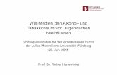 Wie Medien den Alkohol- und Tabakkonsum von · PDF fileWie Medien den Alkohol- und Tabakkonsum von Jugendlichen beeinflussen Vortragsveranstaltung des Arbeitskreises Sucht der Julius-Maximilians-Universität