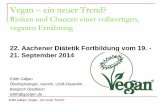 Vegan ein neuer Trend? - · PDF fileVegan – ein neuer Trend? Risiken und Chancen einer vollwertigen, veganen Ernährung 22. Aachener Diätetik Fortbildung vom 19. - 21. September