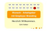 Wunsch - Arbeitgeber mit Employer Branding Herzlich ... · PDF file© Grit Vetter Marketing- und Vertriebsberatung, Coaching 3 Der demografische Wandel und die Globalisierung führen