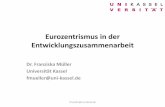 Eurozentrismus in der Entwicklu · PDF fileSpezifische Form des Ethnozentrismus = Denkweise, bei der ‚das Andere‘ wahrgenommen und bewertet wird durch die Brille des ‚Eigenen