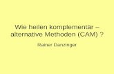 Wie heilen komplementär – alternative Methoden (CAM) · PDF fileWichtige Institutionen zu Forschung, Lehre und Qualitätssicherung im Bereich der CAM • USA : NCCAM National Center