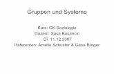 Kurs: GK Soziologie Dozent: Sasa Bosancic Di. 11.12.2007 ... · PDF fileGruppen und Systeme Kurs: GK Soziologie Dozent: Sasa Bosancic Di. 11.12.2007 Referenten: Amelie Schuster & Gesa