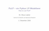 PuLP { ein Python LP-Modellierer - UNIGRAZ · PDF fileWas ist PuLP? Ein LP-Modellierer I CBC (COIN-ORBranch undCut) { Solver I PuLP { Python-LP-Modellierer (CBC, GLPK, Gurobi, CPLEX)