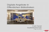 Digitale Angebote in Öffentlichen Bibliotheken - goethe.de Angebote_de.pdf · Digitale Angebote in Öffentlichen Bibliotheken Frank Daniel Stadtbibliothek Köln Prag, 12.4.2011.