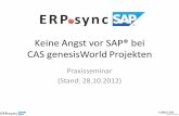 Keine Angst vor SAP bei CAS genesisWorld Projekten · •ABAP ist eine SAP eigene Programmiersprache ... •pGWccSAPDynproConnector.dll ... Remote-Procedure-Call-Konzept (kurz RPC).