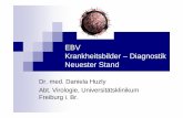 EBV Krankheitsbilder – Diagnostik Neuester Stand · EBV Krankheitsbilder – Diagnostik Neuester Stand Dr. med. Daniela Huzly Abt. Virologie, Universitätsklinikum Freiburg i. Br.