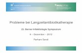 Probleme bei Langzeitantibiotikatherapie · Probleme bei Langzeitantibiotikatherapie 15. Berner Infektiologie Symposium 6 – Dezember – 2012 Parham Sendi