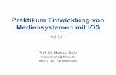 Praktikum Entwicklung von Mediensystemen mit iOS · Praktikum Entwicklung von Mediensystemen mit iOS ... 1 19.10.2011 Introduction and overview of iOS ... – Written report on findings