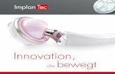 die bewegt - ImplanTec Deutschland GmbH · einzigartiges Konzept, das sich fortwährend klinisch bewährt, und seit neun Jahren konstant überzeugt. Unabhängig von der Indikation,