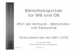 Bibliotheksportale für WB und ÖB - gbv.de · 14.09.2004  GBV | VZG VZG Bibliotheksportale für WB und ÖB iPort als Verbund-, Bibliotheks-und Fachportal Verbundzentrale des …