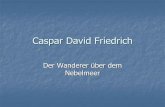 Caspar David Friedrich - gymnasium-hettstedt.de · Caspar David Friedrich: Der Wanderer über dem Nebelmeer um 1818, Öl auf Leinwand, 94,8 x 74,8 cm, Hamburger Kunsthalle Caspar