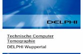 Technische Computer Tomographie DELPHI Wuppertal · DELPHI Wuppertal . Public 30.08.06 2 Industrial Computer Tomography Die Computer Tomographie ist eine Weiterentwicklung der Radiographie