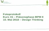 Fotoprotokoll Kurs 15 – Präsenzphase BPM II 10. Mai 2018 ... · PH Ludwigsburg – Institut für Bildungsmanagement. Der iterative Design Thinking Prozess im Mikro-zyklus (vgl.