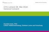 CTU Lecture 08. Mai 2018 : General Consent · General Consent Danielle Krebs, PhD Leiterin Weiterentwicklung, Direktion Lehre und Forschung. Inhalt Consent Arten und Definitionen