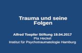 Trauma und seine Folgen - toepfer-stiftung.de · Alfred Toepfer Stiftung 19.04.2017 Pia Heckel Institut für Psychotraumatologie Hamburg Trauma und seine Folgen
