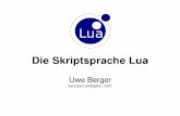 Die Skriptsprache Lua - programm.froscon.de · Uwe Berger; 2017 5 Die Skriptsprache Lua Was ist Lua, wer benutzt es? Eine Scriptsprache mit folgenden Eigenschaften:
